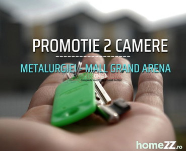 Promotie - 2 camere Metalurgiei - Mall Grand Arena